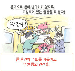 큰 혼란에 주의를 기울이고, 우선 몸의 안전을!(충격으로 몸이 넘어지지 않도록 고정되어 있는 물건을 꽉 잡자!)