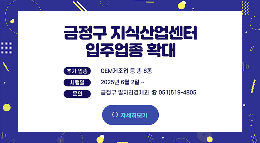 금정구 지식산업센터 입주업종확대
추가업종oem제조업 등 총8종
시행일2025년6월2일~
문의 금정구 일자리경제과 051519-4805
자세히보기