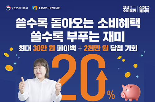 쓸수록 돌아오는 소비혜택 상생페이백 중소벤처기업부 / 소상공인시장진흥공단
상생소비복권/ 상생페이백

쓸수록 돌아오는 소비혜택
쓸수록 부푸는 재미
최대 30만원 페이백 + 2천만원 당첨 기회
20%