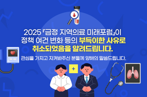 2025 금정 지역의료 미래포럼 개최 취소 알림 2025 『금정 지역의료 미래포럼』이
 정책 여건 변화 등의 부득이한 사유로 취소되었음을 알려드립니다.
 관심을 가지고 지켜봐주신 분들께 양해의 말씀드립니다.