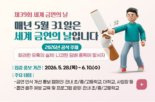 제39회 세계 금연의 날 제39회 세계 금연의 날
매년 5월 31일은 세계 금연의 날입니다
2026년 공식 주제: 화려한 유혹의 실체: 니코틴 담배 중독에 맞서자
집중 홍보 기간: 2026. 5. 28.(목) ~ 6. 10.(수)
주요 내용
- 금연 인식 개선 홍보 캠페인: 관내 초/중/고등학교, 대학교, 사업장 등
- 흡연 음주 예방 교육 및 프로그램 운영: 관내 초/중/고등학교
더보기