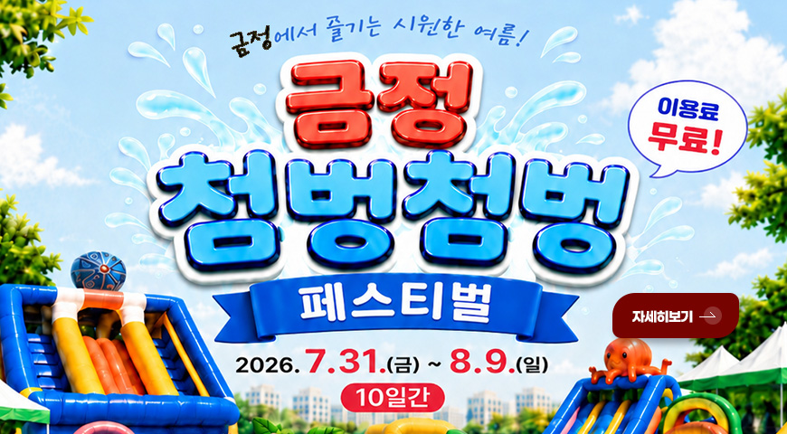금정에서 즐기는 시원한 여름

금정 첨벙첨벙
페스티벌

이용료 무료!

2026.7.31.(금) ~ 8.9.(일)
10일간

자세히보기 >